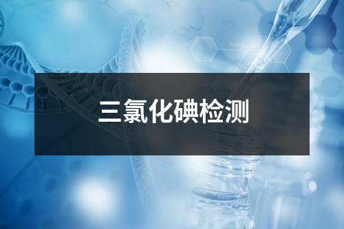 三氯化碘檢測