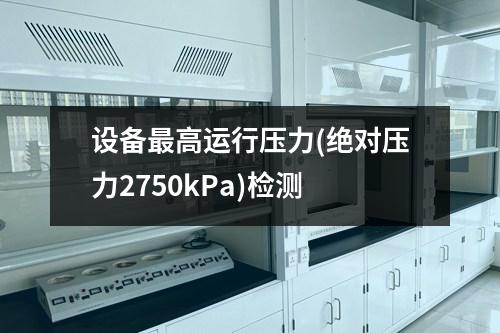 設(shè)備最高運行壓力(絕對壓力2750kPa)檢測