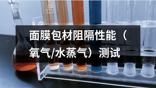 面膜包材阻隔性能（氧氣/水蒸氣）測試