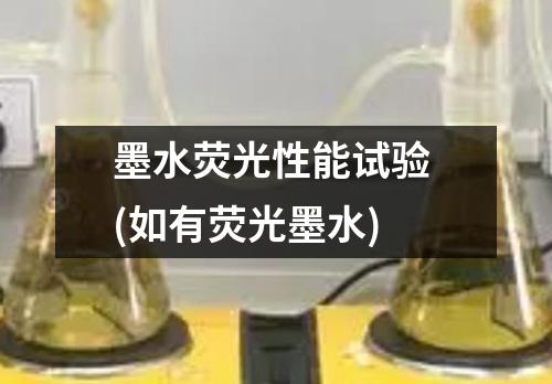 墨水熒光性能試驗(yàn) (如有熒光墨水)