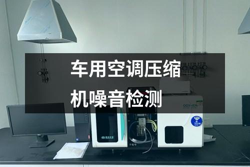 車(chē)用空調(diào)壓縮機(jī)噪音檢測(cè)