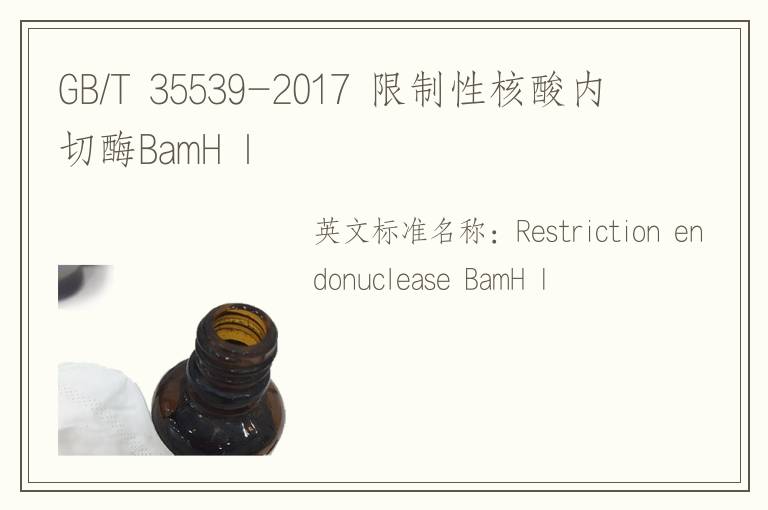 GB/T 35539-2017 限制性核酸內(nèi)切酶BamH I